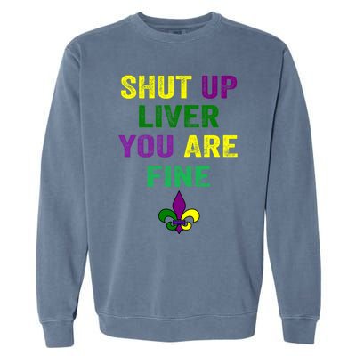 Shut Up Liver You Are Fine Ing Mardi Gras Gift Garment-Dyed Sweatshirt