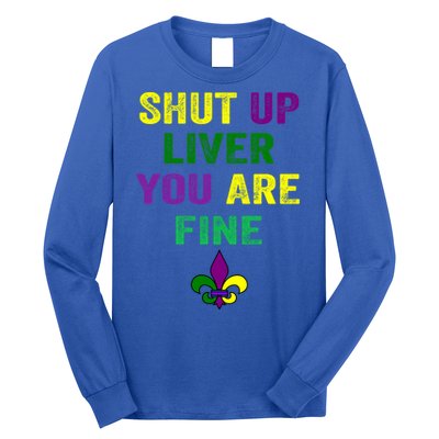 Shut Up Liver You Are Fine Ing Mardi Gras Gift Long Sleeve Shirt