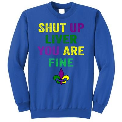 Shut Up Liver You Are Fine Ing Mardi Gras Gift Sweatshirt