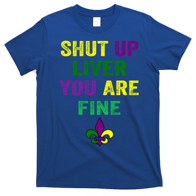 Shut Up Liver You Are Fine Ing Mardi Gras Gift T-Shirt