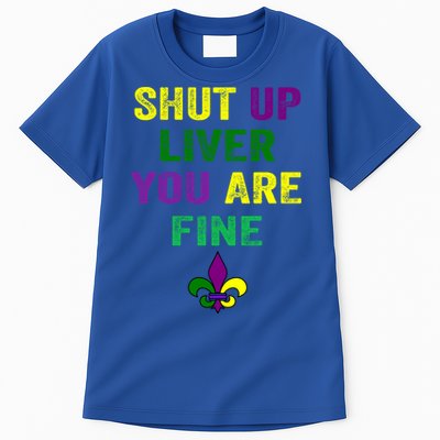 Shut Up Liver You Are Fine Ing Mardi Gras Gift Tall T-Shirt