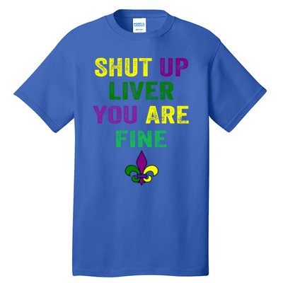 Shut Up Liver You Are Fine Ing Mardi Gras Gift Tall T-Shirt