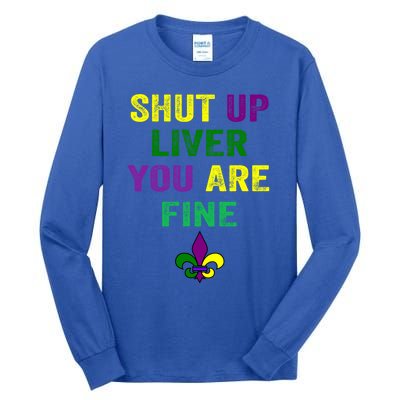 Shut Up Liver You Are Fine Ing Mardi Gras Gift Tall Long Sleeve T-Shirt