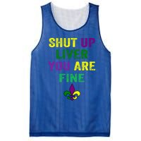 Shut Up Liver You Are Fine Ing Mardi Gras Gift Mesh Reversible Basketball Jersey Tank