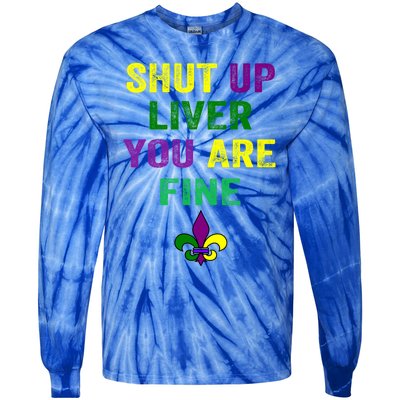 Shut Up Liver You Are Fine Ing Mardi Gras Gift Tie-Dye Long Sleeve Shirt