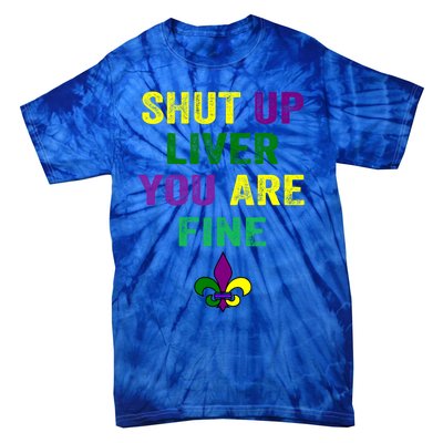 Shut Up Liver You Are Fine Ing Mardi Gras Gift Tie-Dye T-Shirt