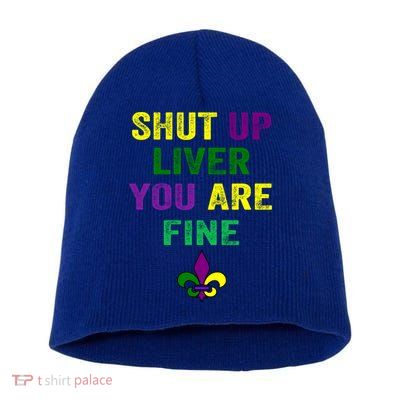 Shut Up Liver You Are Fine Ing Mardi Gras Gift Short Acrylic Beanie