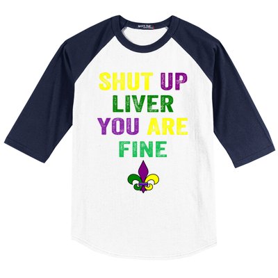 Shut Up Liver You Are Fine Ing Mardi Gras Gift Baseball Sleeve Shirt