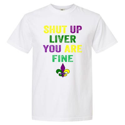 Shut Up Liver You Are Fine Ing Mardi Gras Gift Garment-Dyed Heavyweight T-Shirt