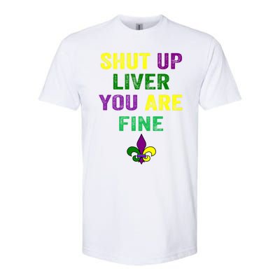 Shut Up Liver You Are Fine Ing Mardi Gras Gift Softstyle CVC T-Shirt