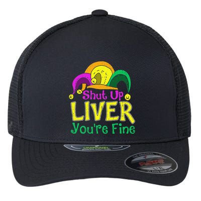 Shut Up Liver YouRe Fine Funny Mardi Gras Parade Flexfit Unipanel Trucker Cap