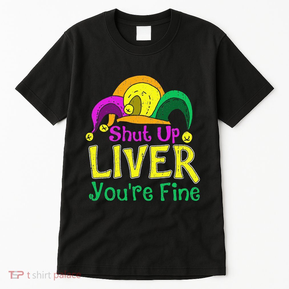 Shut Up Liver YouRe Fine Funny Mardi Gras Parade Tall T-Shirt