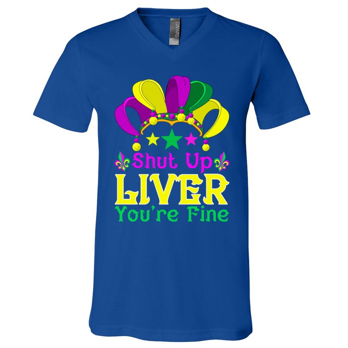 Shut Up Liver You Are Fine Funny Ing Mardi Gras Gift V-Neck T-Shirt