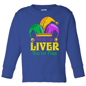 Shut Up Liver You Are Fine Funny Ing Mardi Gras Funny Gift Toddler Long Sleeve Shirt