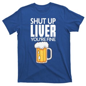 Shut Up Liver Youre Fine Gift For Beer Day T-Shirt