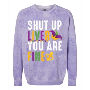 Shut Up Liver You Are Fine Funny Mardi Gras Ing Lover Great Gift Colorblast Crewneck Sweatshirt