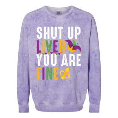 Shut Up Liver You Are Fine Funny Mardi Gras Ing Lover Great Gift Colorblast Crewneck Sweatshirt