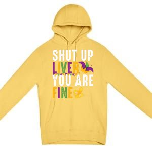 Shut Up Liver You Are Fine Funny Mardi Gras Ing Lover Great Gift Premium Pullover Hoodie