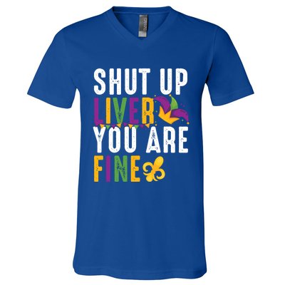 Shut Up Liver You Are Fine Funny Mardi Gras Ing Lover Great Gift V-Neck T-Shirt