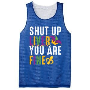 Shut Up Liver You Are Fine Funny Mardi Gras Ing Lover Great Gift Mesh Reversible Basketball Jersey Tank