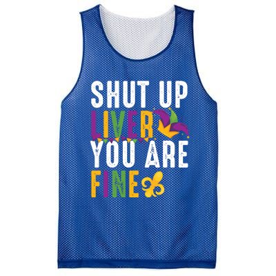 Shut Up Liver You Are Fine Funny Mardi Gras Ing Lover Great Gift Mesh Reversible Basketball Jersey Tank