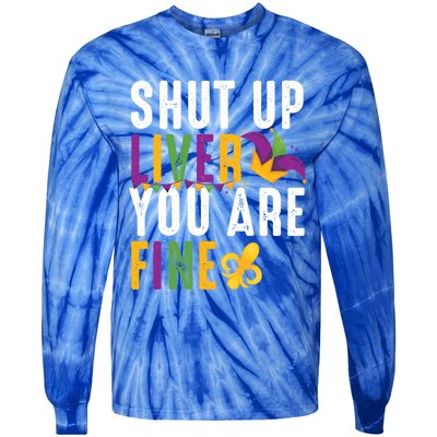 Shut Up Liver You Are Fine Funny Mardi Gras Ing Lover Great Gift Tie-Dye Long Sleeve Shirt