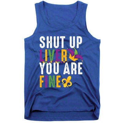 Shut Up Liver You Are Fine Funny Mardi Gras Ing Lover Great Gift Tank Top