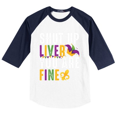 Shut Up Liver You Are Fine Funny Mardi Gras Ing Lover Great Gift Baseball Sleeve Shirt