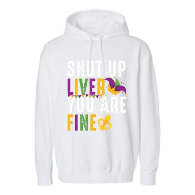 Shut Up Liver You Are Fine Funny Mardi Gras Ing Lover Great Gift Garment-Dyed Fleece Hoodie