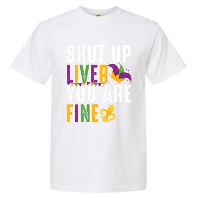 Shut Up Liver You Are Fine Funny Mardi Gras Ing Lover Great Gift Garment-Dyed Heavyweight T-Shirt