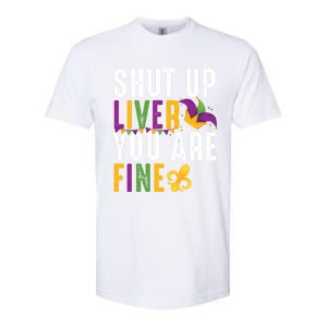 Shut Up Liver You Are Fine Funny Mardi Gras Ing Lover Great Gift Softstyle CVC T-Shirt