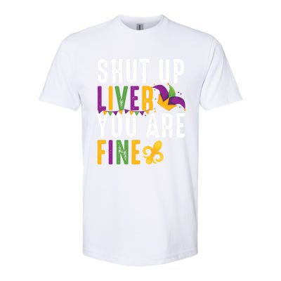 Shut Up Liver You Are Fine Funny Mardi Gras Ing Lover Great Gift Softstyle CVC T-Shirt