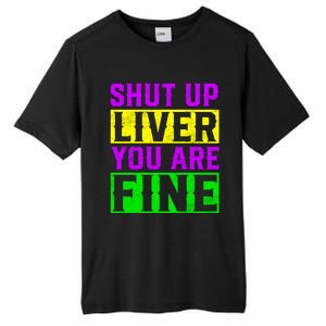 Shut Up Liver You Are Fine Funny Mardi Gras Ing Party Great Gift Tall Fusion ChromaSoft Performance T-Shirt