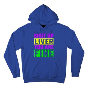 Shut Up Liver You Are Fine Funny Mardi Gras Ing Party Great Gift Hoodie