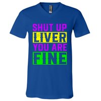 Shut Up Liver You Are Fine Funny Mardi Gras Ing Party Great Gift V-Neck T-Shirt