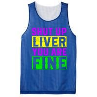 Shut Up Liver You Are Fine Funny Mardi Gras Ing Party Great Gift Mesh Reversible Basketball Jersey Tank