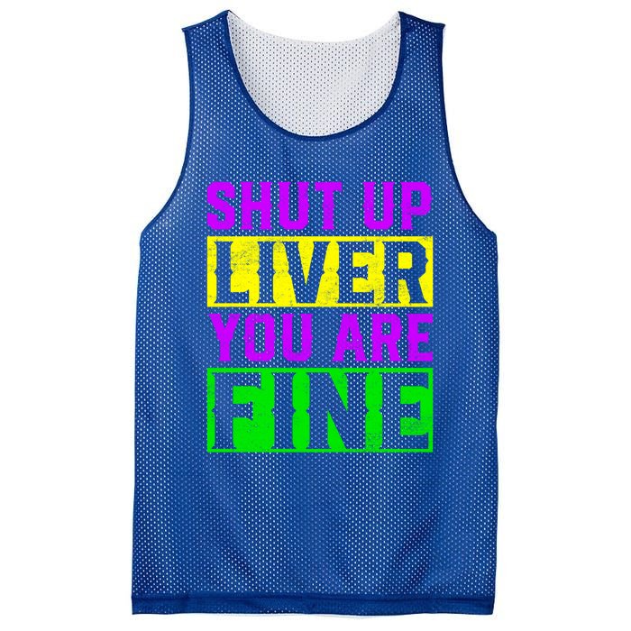 Shut Up Liver You Are Fine Funny Mardi Gras Ing Party Great Gift Mesh Reversible Basketball Jersey Tank