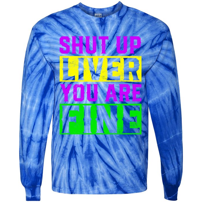 Shut Up Liver You Are Fine Funny Mardi Gras Ing Party Great Gift Tie-Dye Long Sleeve Shirt