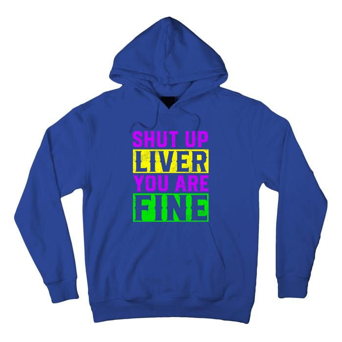 Shut Up Liver You Are Fine Funny Mardi Gras Ing Party Great Gift Tall Hoodie