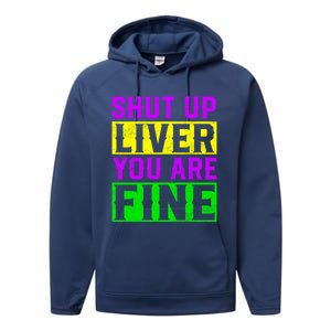 Shut Up Liver You Are Fine Funny Mardi Gras Ing Party Great Gift Performance Fleece Hoodie