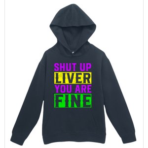 Shut Up Liver You Are Fine Funny Mardi Gras Ing Party Great Gift Urban Pullover Hoodie