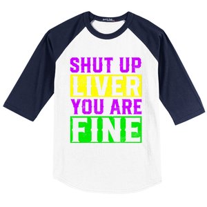 Shut Up Liver You Are Fine Funny Mardi Gras Ing Party Great Gift Baseball Sleeve Shirt