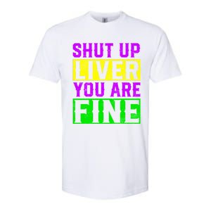 Shut Up Liver You Are Fine Funny Mardi Gras Ing Party Great Gift Softstyle CVC T-Shirt