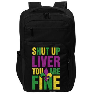 Shut Up Liver You Are Fine Funny Mardi Gras Parade Outfit Gift Impact Tech Backpack