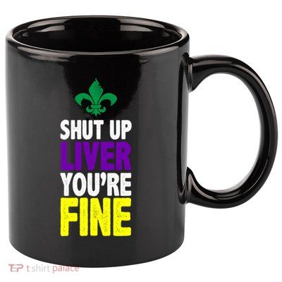 Mardi Gras Shut Up Liver YouRe Fine 11oz C Handle Ceramic Mug