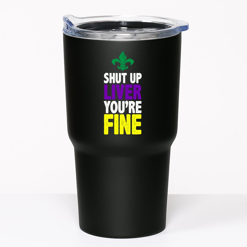 Mardi Gras Shut Up Liver YouRe Fine Tumbler