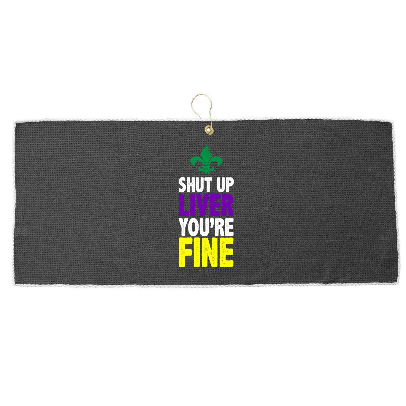 Mardi Gras Shut Up Liver YouRe Fine Large Microfiber Waffle Golf Towel