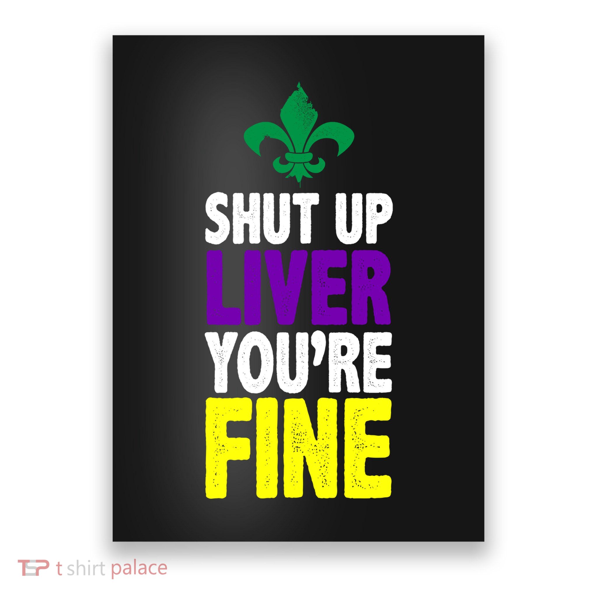 Mardi Gras Shut Up Liver YouRe Fine Poster