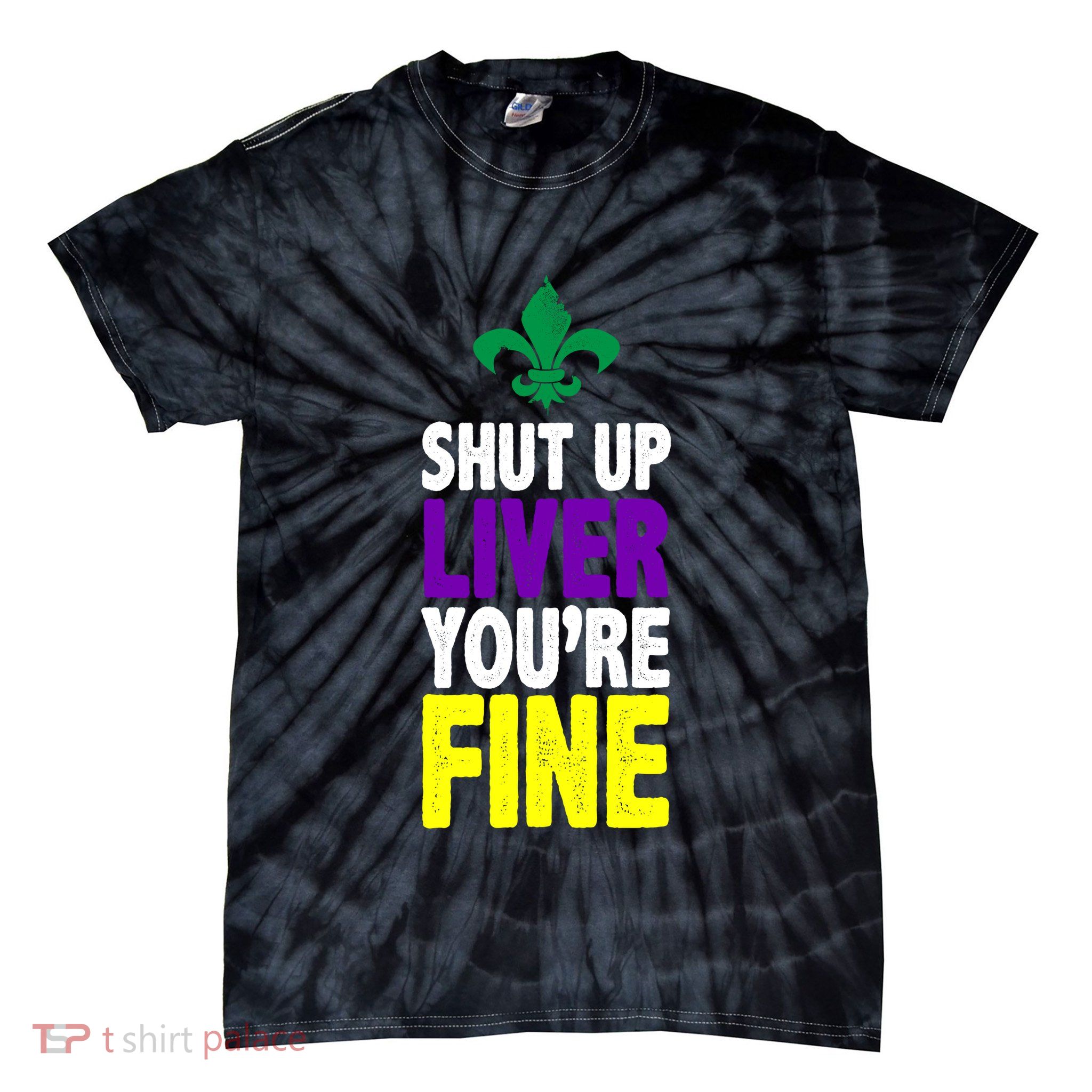 Mardi Gras Shut Up Liver YouRe Fine Tie-Dye T-Shirt