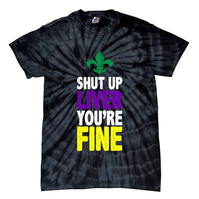 Mardi Gras Shut Up Liver YouRe Fine Tie-Dye T-Shirt